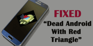 fix Dead Android with Red Triangle Issue