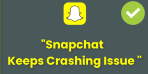 Snapchat Keeps Crashing Issue