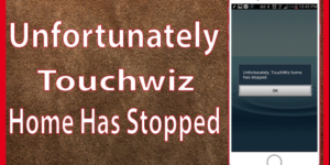 Unfortunately TouchWiz Home Has Stopped on Samsung